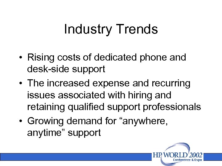 Industry Trends • Rising costs of dedicated phone and desk-side support • The increased