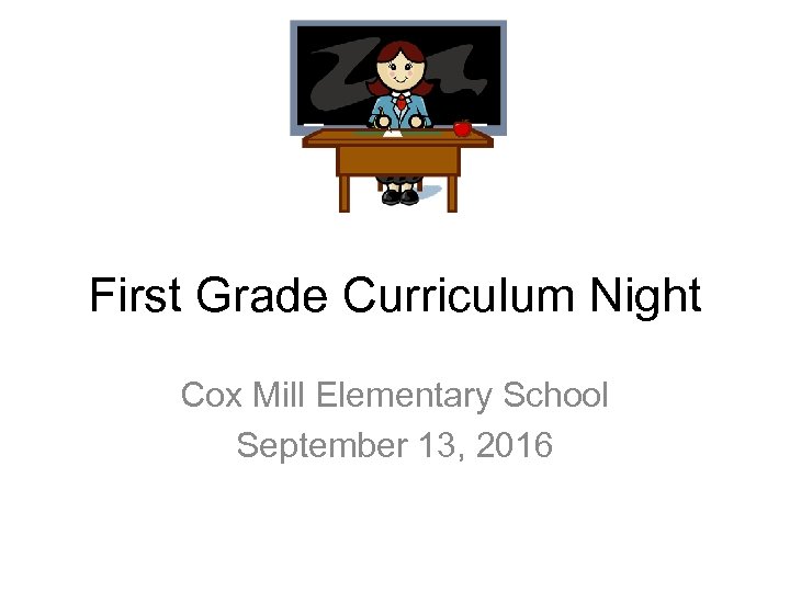 First Grade Curriculum Night Cox Mill Elementary School September 13, 2016 