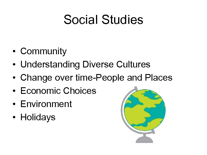 Social Studies • • • Community Understanding Diverse Cultures Change over time-People and Places