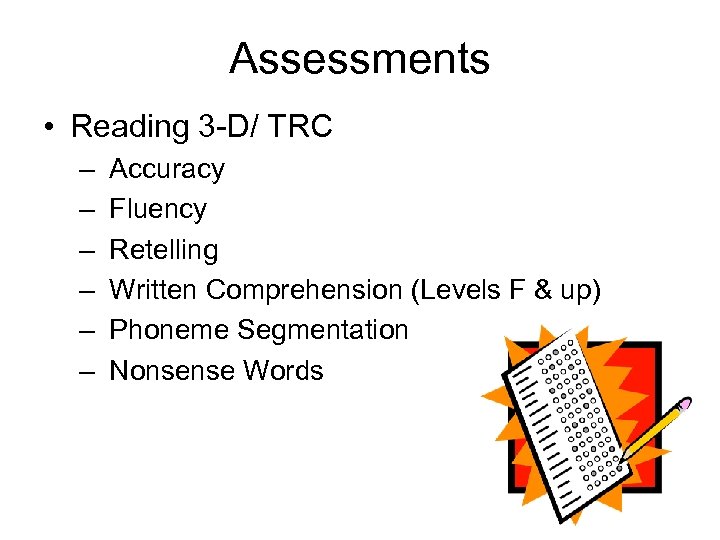 Assessments • Reading 3 -D/ TRC – – – Accuracy Fluency Retelling Written Comprehension