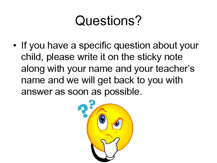 Questions? • If you have a specific question about your child, please write it