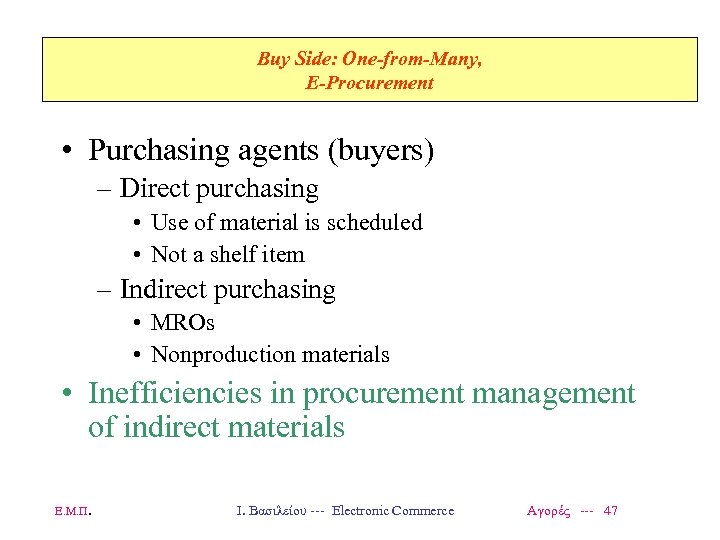 Buy Side: One-from-Many, E-Procurement • Purchasing agents (buyers) – Direct purchasing • Use of