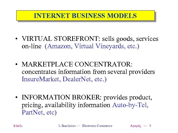 INTERNET BUSINESS MODELS • VIRTUAL STOREFRONT: sells goods, services on-line (Amazon, Virtual Vineyards, etc.