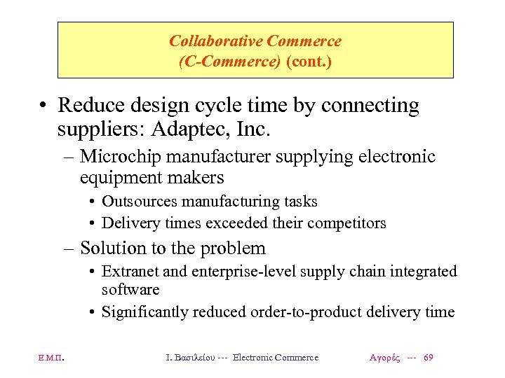Collaborative Commerce (C-Commerce) (cont. ) • Reduce design cycle time by connecting suppliers: Adaptec,
