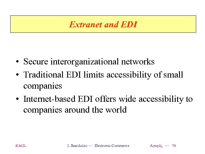 Extranet and EDI • Secure interorganizational networks • Traditional EDI limits accessibility of small