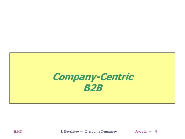 Company-Centric B 2 B Ε. Μ. Π. Ι. Βασιλείου --- Electronic Commerce Αγορές ---