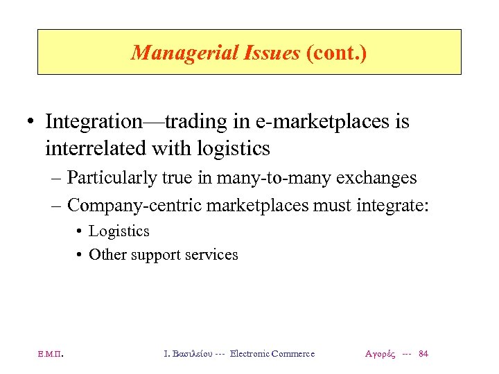 Managerial Issues (cont. ) • Integration—trading in e-marketplaces is interrelated with logistics – Particularly