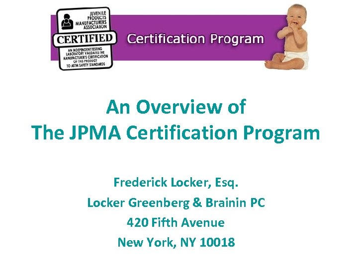 An Overview of The JPMA Certification Program Frederick Locker, Esq. Locker Greenberg & Brainin