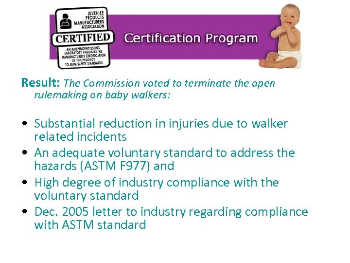 Result: The Commission voted to terminate the open rulemaking on baby walkers: • Substantial