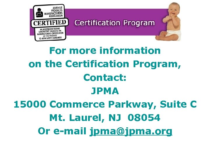 For more information on the Certification Program, Contact: JPMA 15000 Commerce Parkway, Suite C