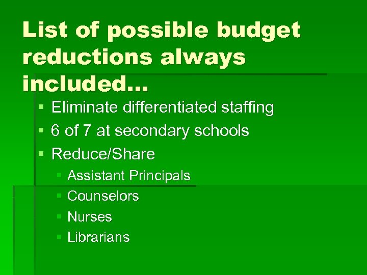 List of possible budget reductions always included… § § § Eliminate differentiated staffing 6