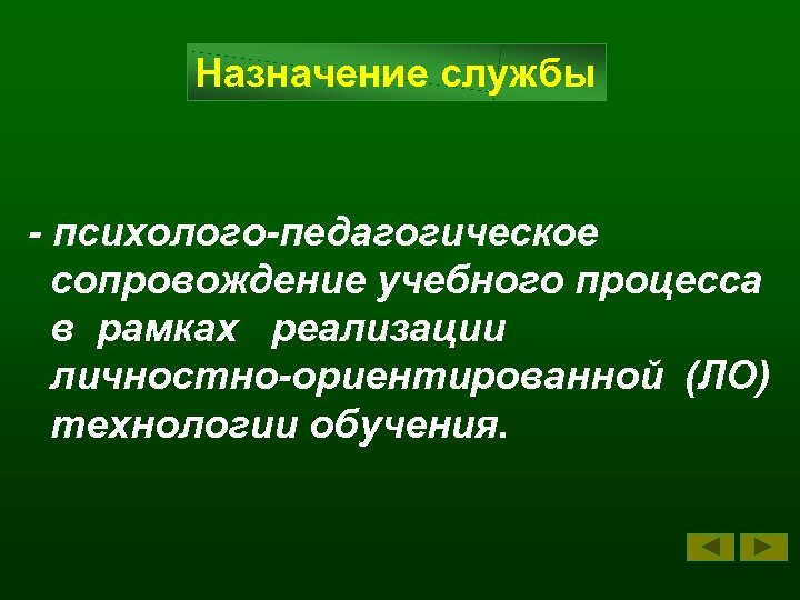 Назначение службы - психолого-педагогическое сопровождение учебного процесса в рамках реализации личностно-ориентированной (ЛО) технологии обучения.