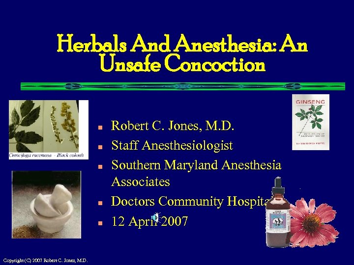 Herbals And Anesthesia: An Unsafe Concoction n n Copyright (C) 2007 Robert C. Jones,