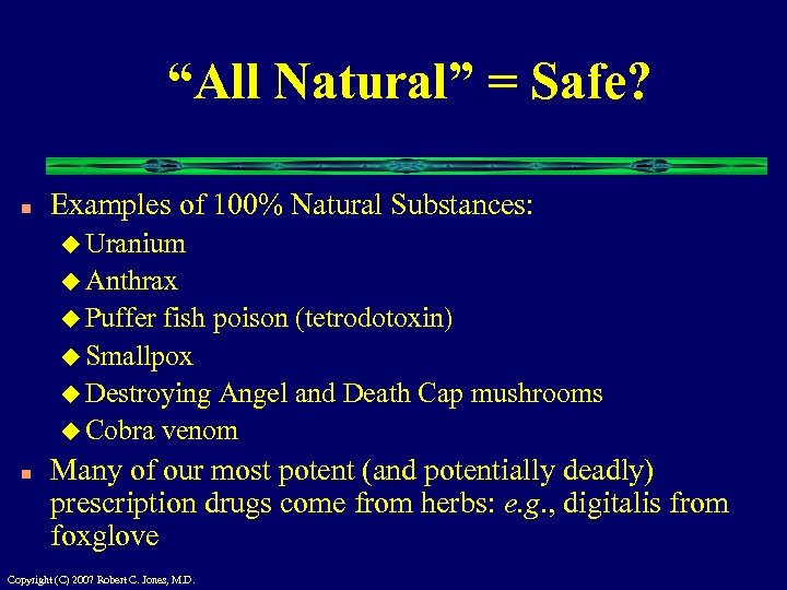 “All Natural” = Safe? n Examples of 100% Natural Substances: u Uranium u Anthrax