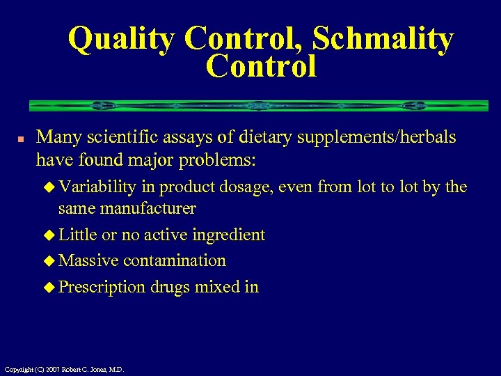 Quality Control, Schmality Control n Many scientific assays of dietary supplements/herbals have found major