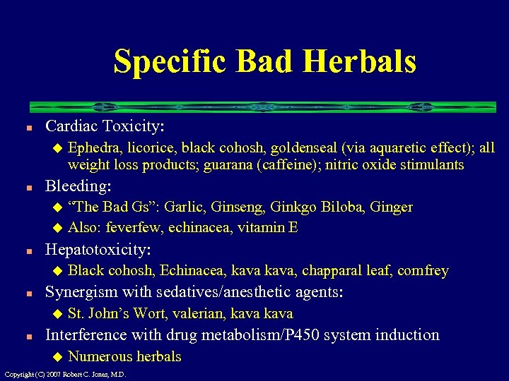 Specific Bad Herbals n Cardiac Toxicity: u n Ephedra, licorice, black cohosh, goldenseal (via