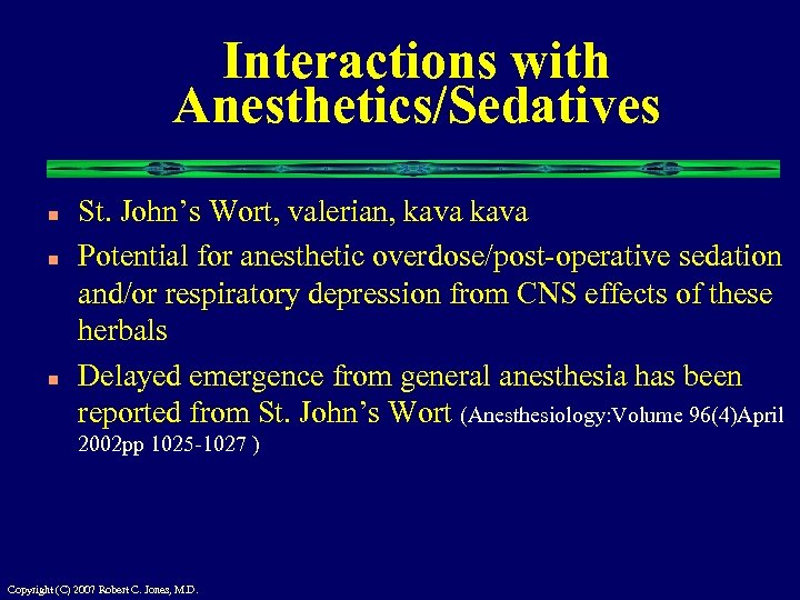 Interactions with Anesthetics/Sedatives n n n St. John’s Wort, valerian, kava Potential for anesthetic