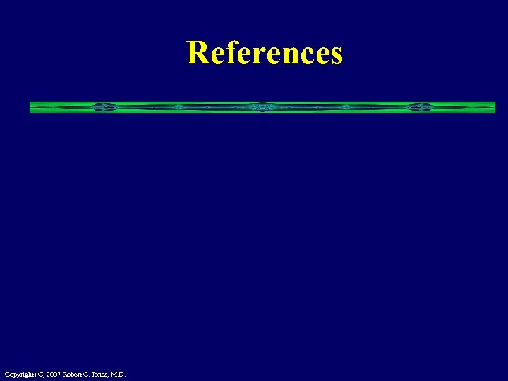 References Copyright (C) 2007 Robert C. Jones, M. D. 