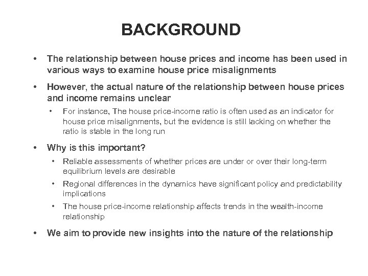 BACKGROUND • The relationship between house prices and income has been used in various