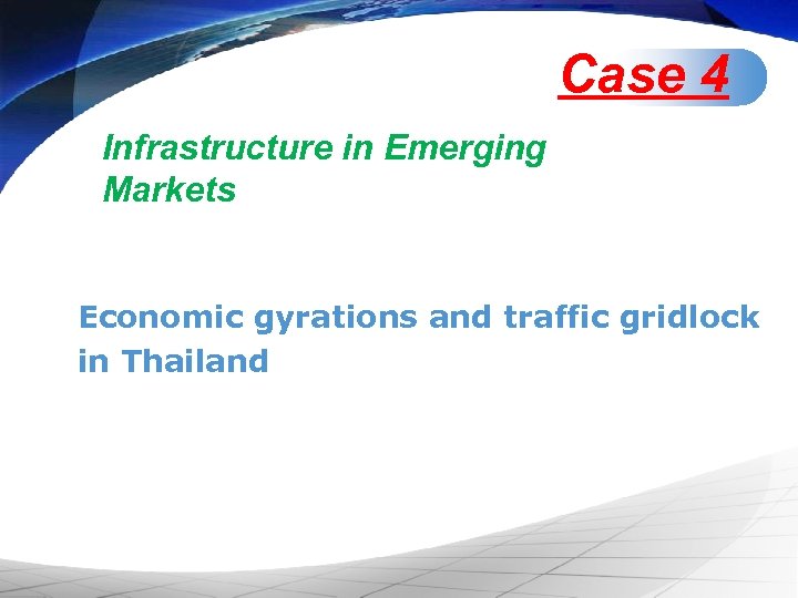Case 4 Infrastructure in Emerging Markets Economic gyrations and traffic gridlock in Thailand 