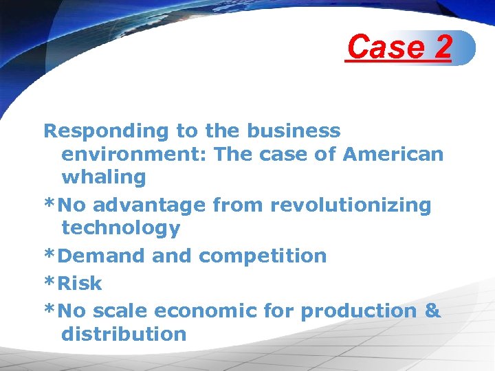 Case 2 Responding to the business environment: The case of American whaling *No advantage
