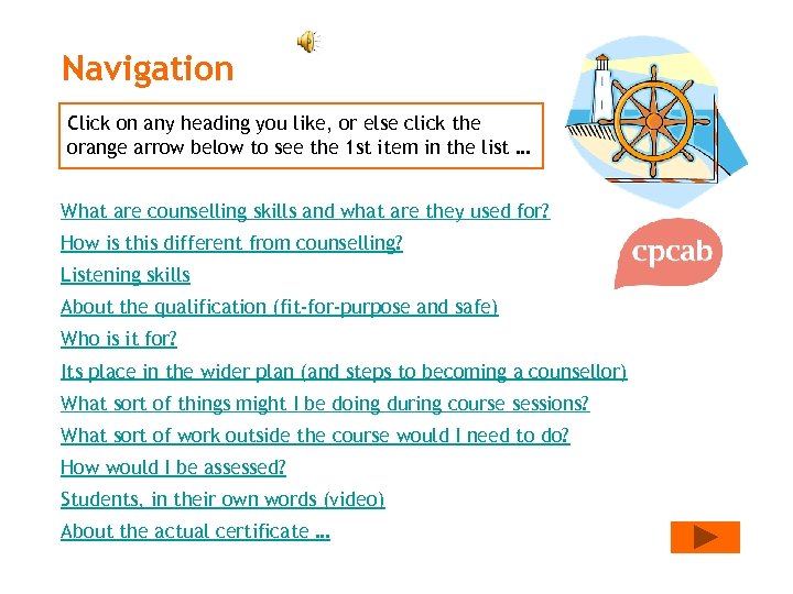 Navigation Click on any heading you like, or else click the orange arrow below