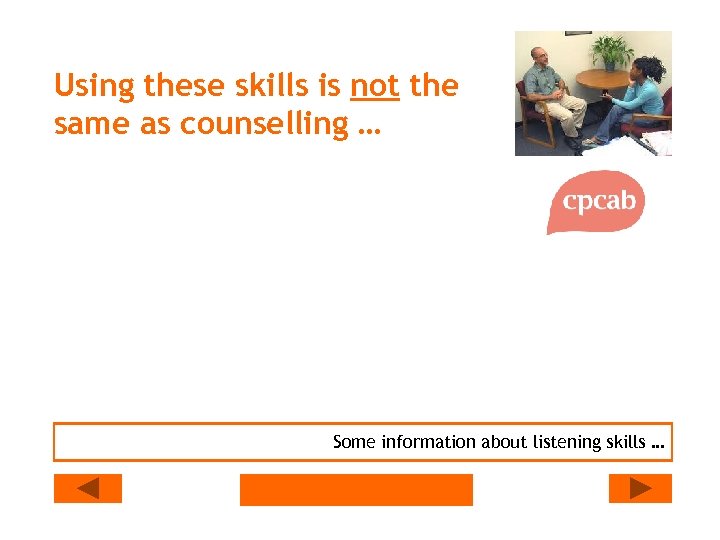Using these skills is not the same as counselling … Some information about listening
