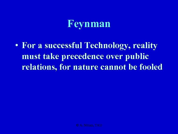 Feynman • For a successful Technology, reality must take precedence over public relations, for