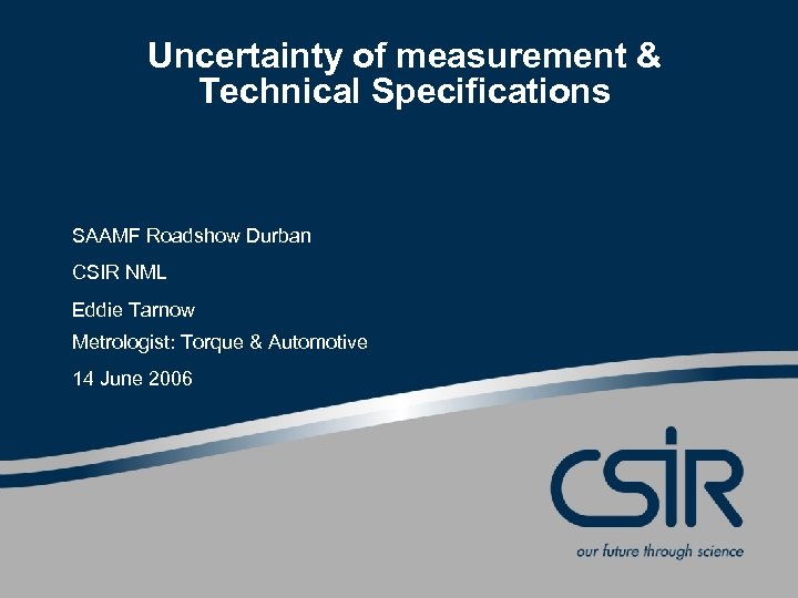 Uncertainty of measurement & Technical Specifications SAAMF Roadshow Durban CSIR NML Eddie Tarnow Metrologist:
