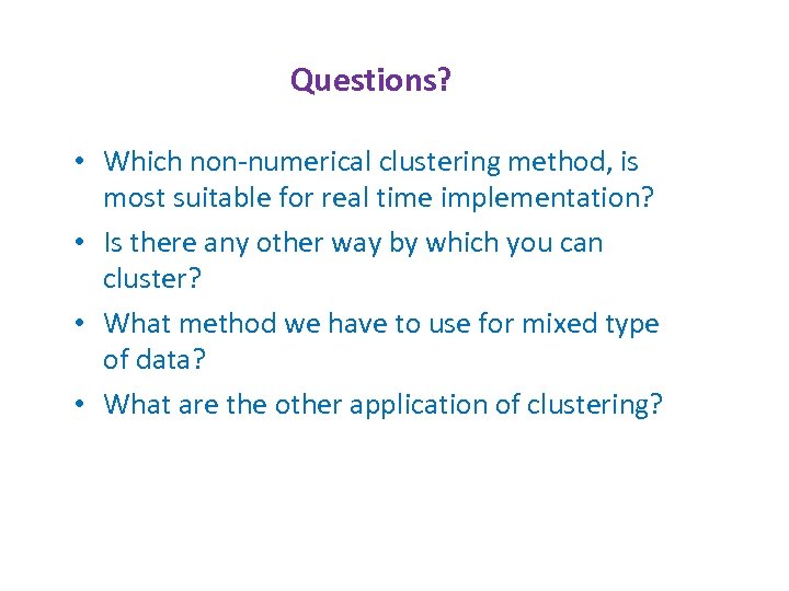 Questions? • Which non-numerical clustering method, is most suitable for real time implementation? •