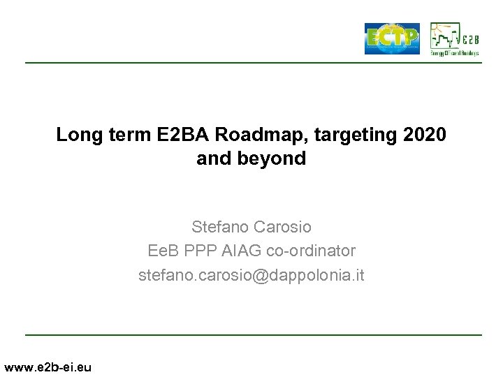 Long term E 2 BA Roadmap, targeting 2020 and beyond Stefano Carosio Ee. B