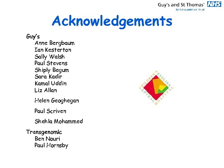 Acknowledgements Guy’s Anne Bergbaum Ian Kesterton Sally Walsh Paul Stevens Shiply Begum Sara Kadir