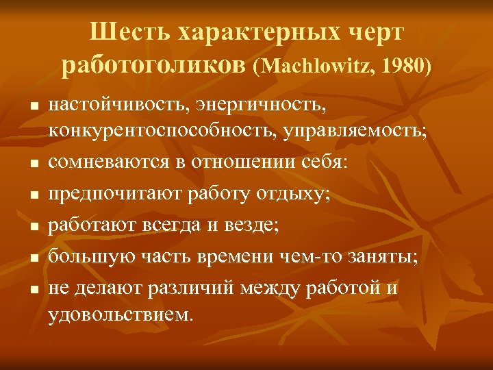 Шесть характерных черт работоголиков (Machlowitz, 1980) n n n настойчивость, энергичность, конкурентоспособность, управляемость; сомневаются