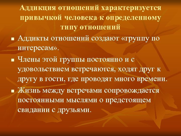 n n n Аддикция отношений характеризуется привычкой человека к определенному типу отношений Аддикты отношений