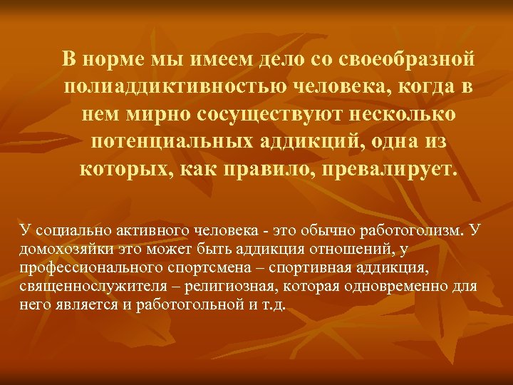 В норме мы имеем дело со своеобразной полиаддиктивностью человека, когда в нем мирно сосуществуют