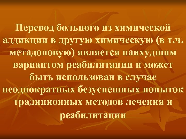 Перевод больного из химической аддикции в другую химическую (в т. ч. метадоновую) является наихудшим