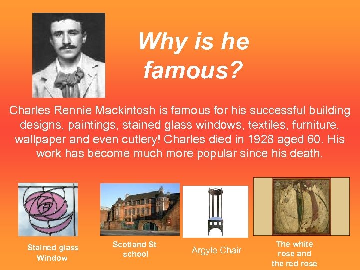 Why is he famous? Charles Rennie Mackintosh is famous for his successful building designs,