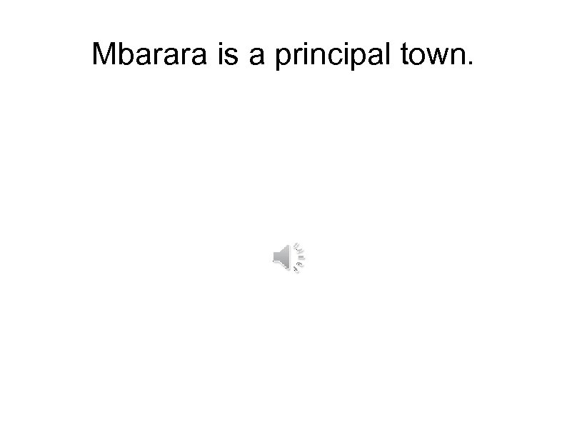 Mbarara is a principal town. 