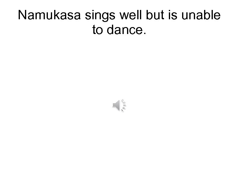 Namukasa sings well but is unable to dance. 