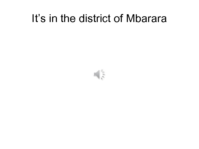 It’s in the district of Mbarara 