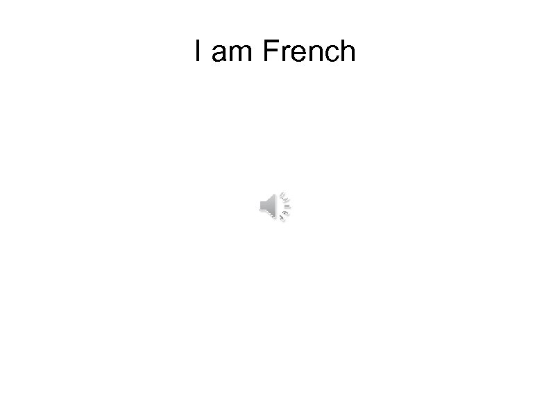 I am French 