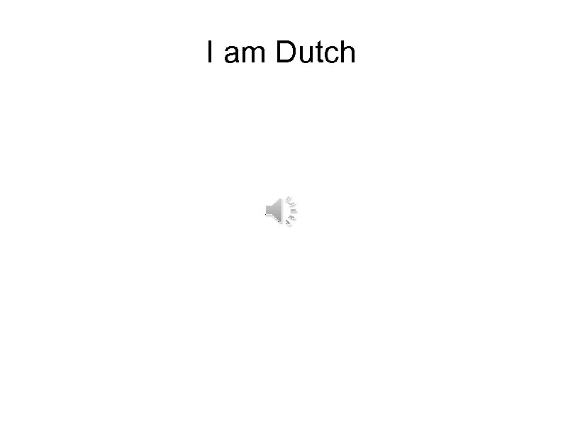 I am Dutch 