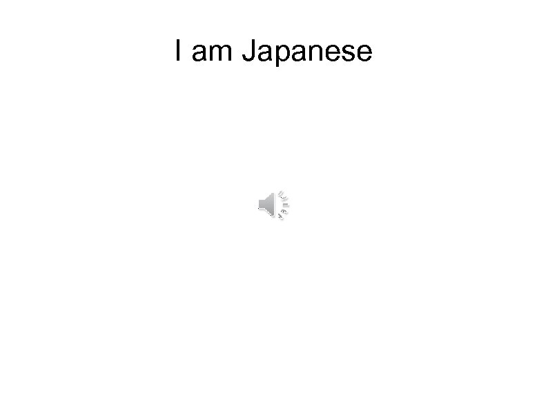 I am Japanese 