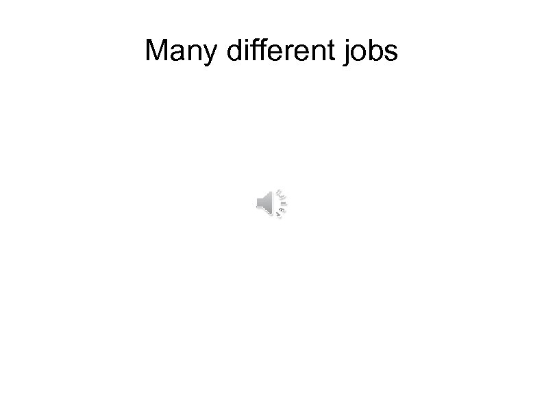 Many different jobs 