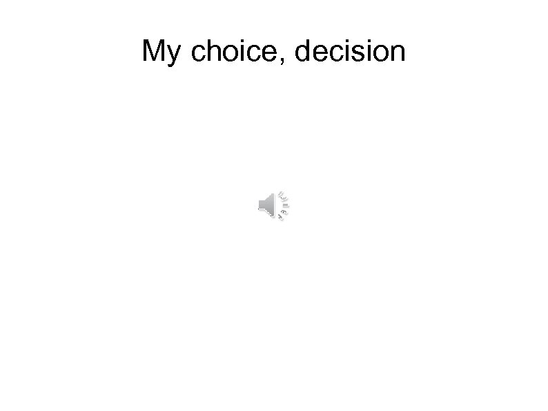 My choice, decision 