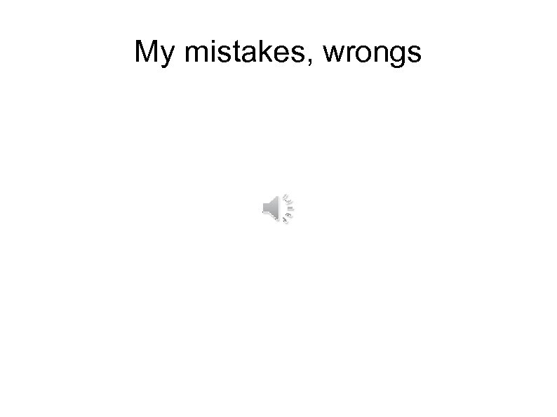 My mistakes, wrongs 