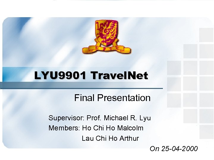 LYU 9901 Travel. Net Final Presentation Supervisor: Prof. Michael R. Lyu Members: Ho Chi