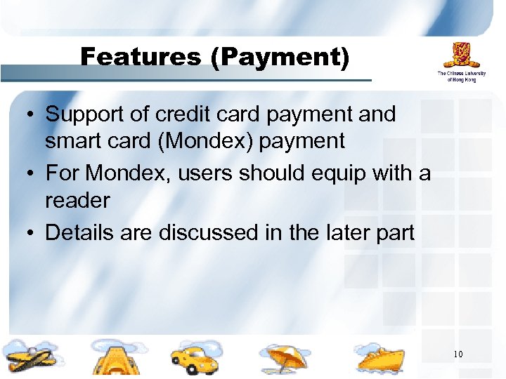 Features (Payment) • Support of credit card payment and smart card (Mondex) payment •