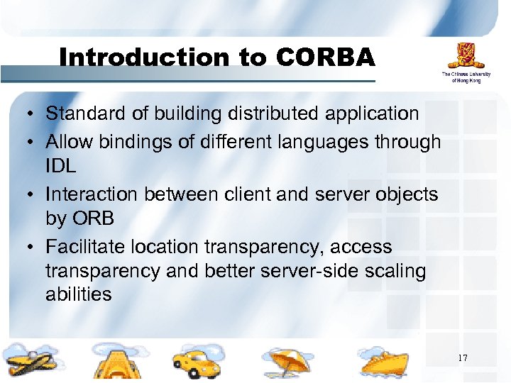 Introduction to CORBA • Standard of building distributed application • Allow bindings of different