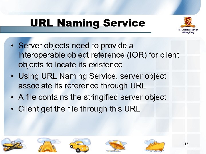 URL Naming Service • Server objects need to provide a interoperable object reference (IOR)